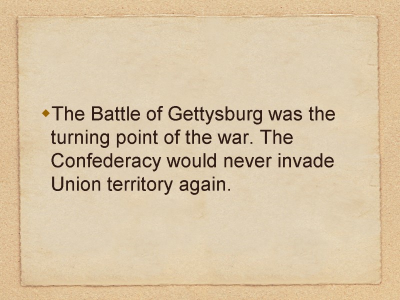 The Battle of Gettysburg was the turning point of the war. The Confederacy would
